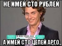 не имей сто рублей а имей сто цепей арго