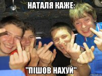 наталя каже: "пішов нахуй"