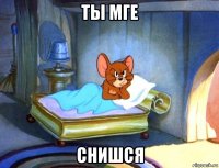 ты мге снишся