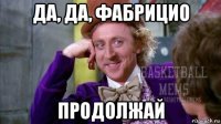 да, да, фабрицио продолжай