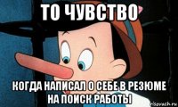 то чувство когда написал о себе в резюме на поиск работы