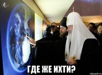  где же ихти?