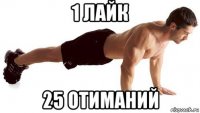 1 лайк 25 отиманий