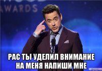  рас ты уделил внимание на меня напиши мне