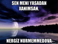sen meni yasadan xanimsan. nergİz nurmemmedova