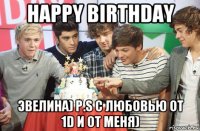 happy birthday эвелина) p.s с любовью от 1d и от меня)