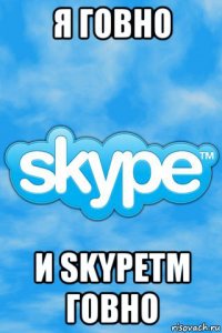 я говно и skypetm говно