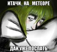 итачи_на_метеоре дай уже поспать
