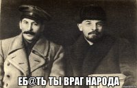  еб@ть ты враг народа