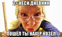 2+ неси дневник пошёл ты нахер козёл