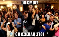 он смог! он сделал это!