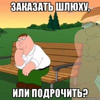 заказать шлюху, или подрочить?
