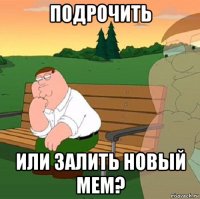подрочить или залить новый мем?