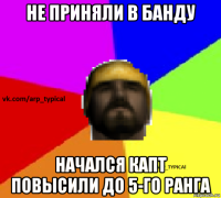 не приняли в банду начался капт повысили до 5-го ранга
