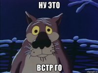 ну это встр го