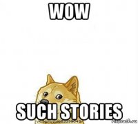 wow such stories
