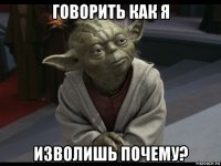 говорить как я изволишь почему?