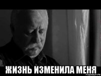  жизнь изменила меня