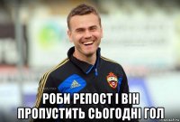  роби репост і він пропустить сьогодні гол