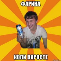 фарина коли виросте