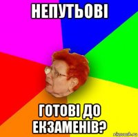 непутьові готові до екзаменів?