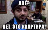 алё? нет, это квартира!