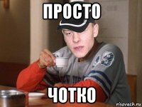 просто чотко
