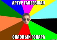 артур галеевжан опасный гопара