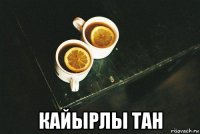  кайырлы тан