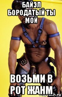 байэл бородатый ты мой возьми в рот жанм