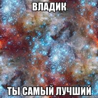 владик ты самый лучший