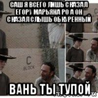 саш я всего лишь сказал егору марьяна ро а он сказал слышь обкуренный вань ты тупой