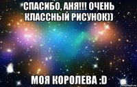 спасибо, аня!!! очень классный рисунок)) моя королева :d