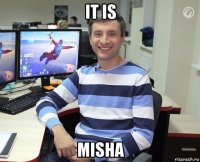 it is misha