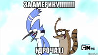 за америку!!!!!!!! (дрoчат)