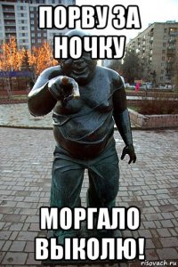 порву за ночку моргало выколю!