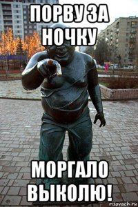 порву за ночку моргало выколю!