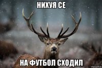 нихуя се на футбол сходил
