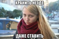 хранить негде даже ставить