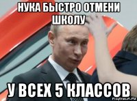 нука быстро отмени школу у всех 5 классов