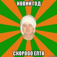 новий год скорооо ёпта