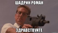 шадрин роман здравствуйте