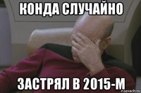 конда случайно застрял в 2015-м