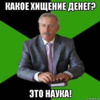 какое хищение денег? это наука!