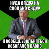 куда сяду? на сколько сяду? я вообще увольняться собирался давно