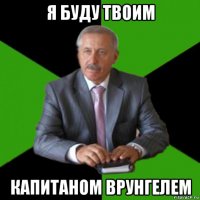 я буду твоим капитаном врунгелем