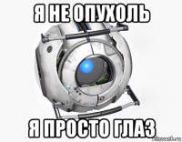 я не опухоль я просто глаз