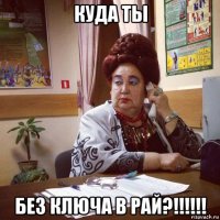 куда ты без ключа в рай?!!!!!!