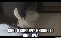  какой кирпич? никакого кирпича