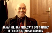  такая же, как между "я всё помню" и "у меня длинная память"